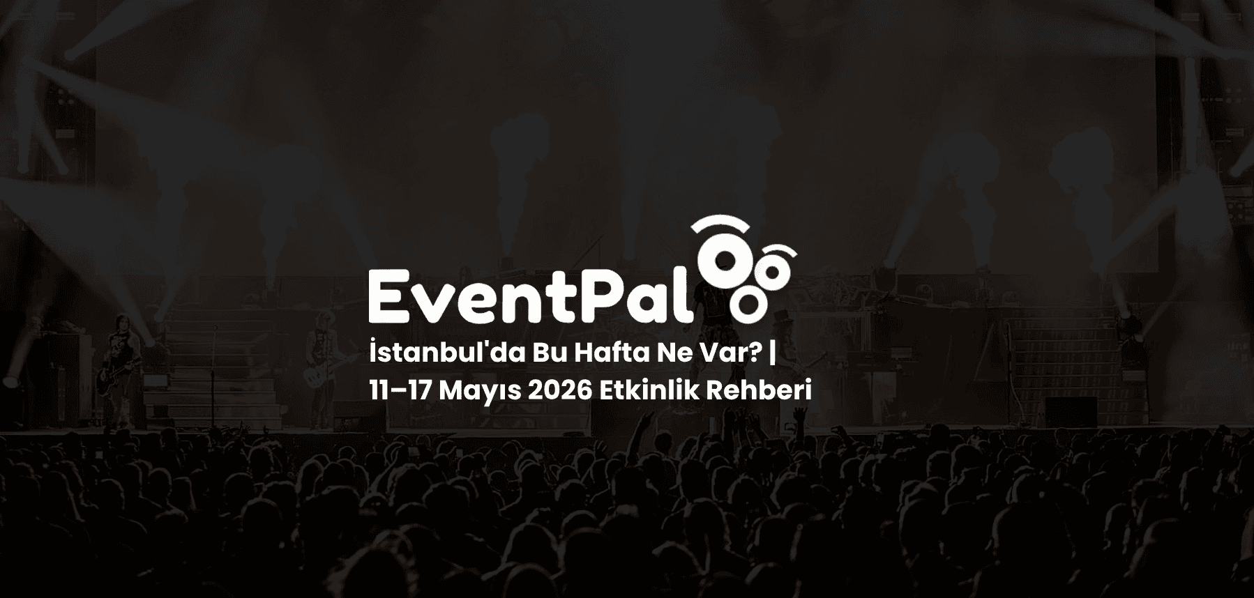 İstanbul'da 11–17 Mayıs 2026 Etkinlik Rehberi